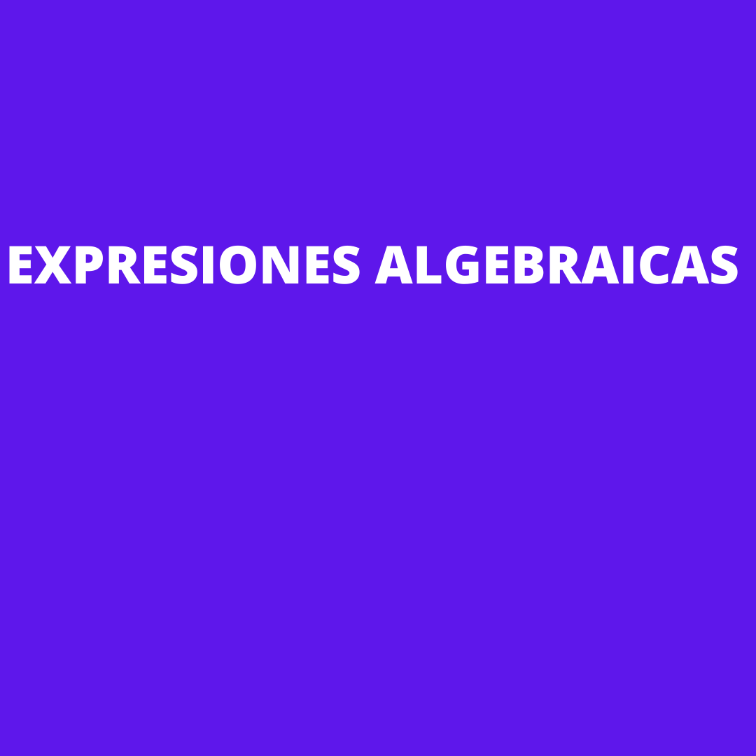 EXPRESIONES ALGEBRAICAS