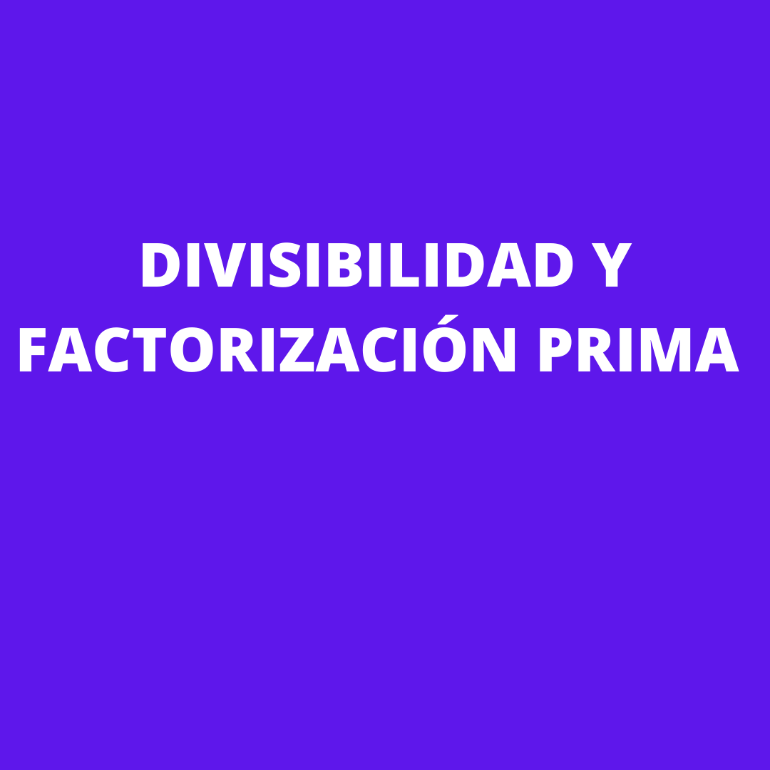 DIVISIVILIDAD Y FACTORIZACION PRIMA